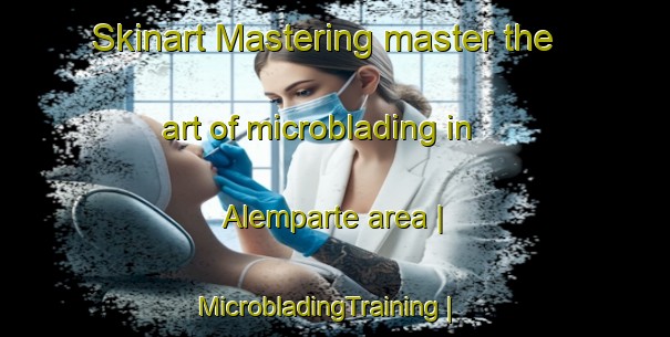 Skinart Mastering master the art of microblading in Alemparte area | MicrobladingTraining | MicrobladingClasses | SkinartTraining-Spain